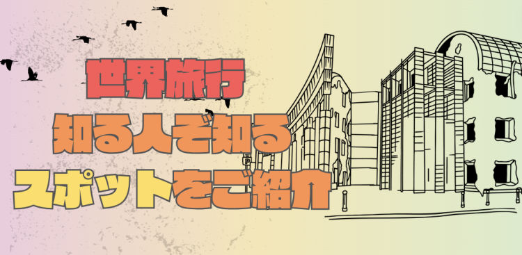 世界旅行　知る人ぞ知るスポットをご紹介